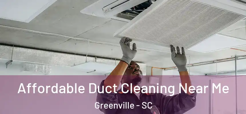  Affordable Duct Cleaning Near Me Greenville - SC
