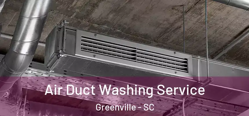 Air Duct Washing Service Greenville - SC