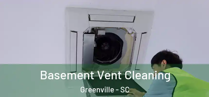 Basement Vent Cleaning Greenville - SC
