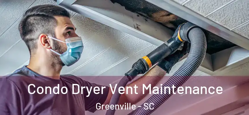  Condo Dryer Vent Maintenance Greenville - SC