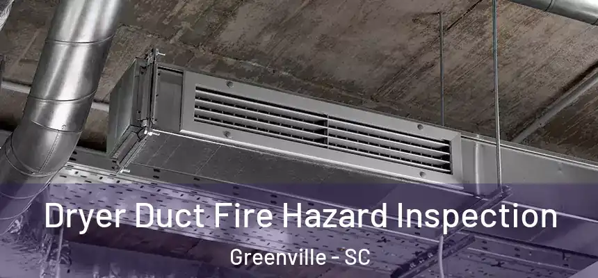  Dryer Duct Fire Hazard Inspection Greenville - SC