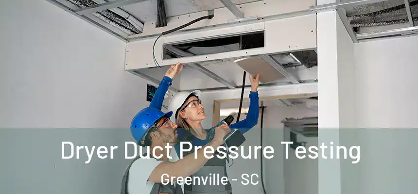 Dryer Duct Pressure Testing Greenville - SC