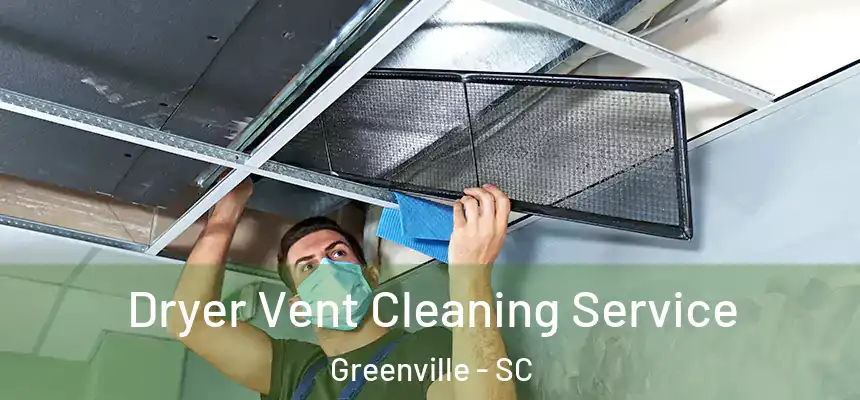  Dryer Vent Cleaning Service Greenville - SC