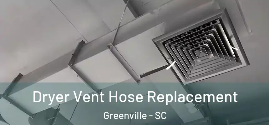 Dryer Vent Hose Replacement Greenville - SC