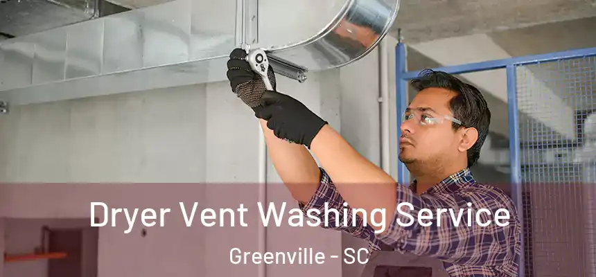 Dryer Vent Washing Service Greenville - SC