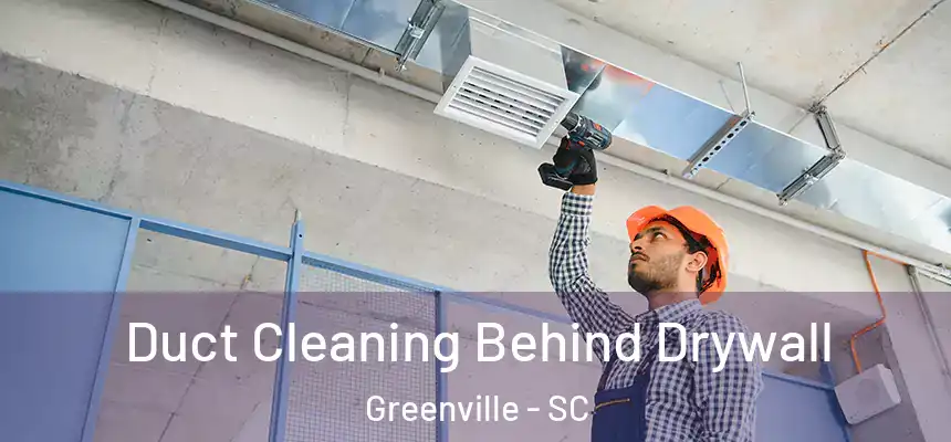  Duct Cleaning Behind Drywall Greenville - SC