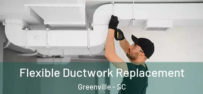  Flexible Ductwork Replacement Greenville - SC