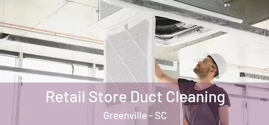  Retail Store Duct Cleaning Greenville - SC