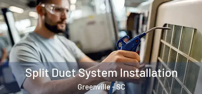  Split Duct System Installation Greenville - SC