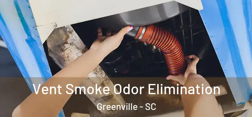 Vent Smoke Odor Elimination Greenville - SC
