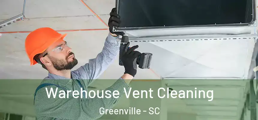 Warehouse Vent Cleaning Greenville - SC